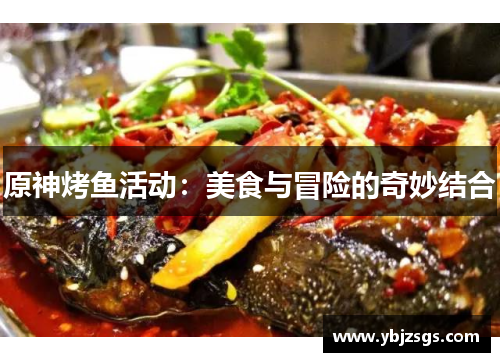 原神烤鱼活动：美食与冒险的奇妙结合